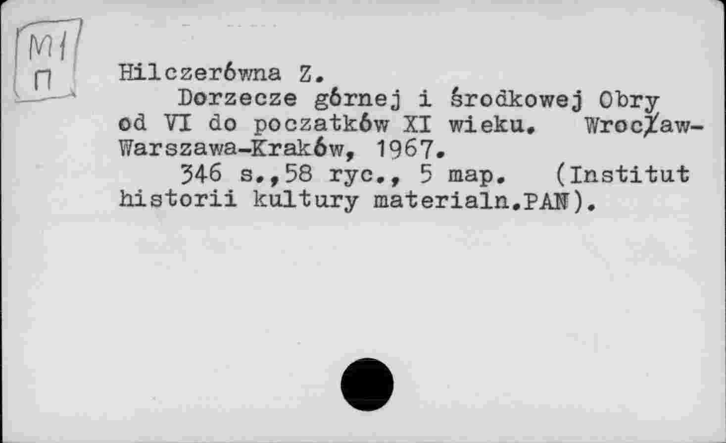 ﻿Hilczerôwna Z.
Dorzecze gôrnej і êrodkowej Obry od VI do poczatkôw XI wieku. Wrocjtaw-Warszawa-Krakôw, 1967.
346 s.,58 ryc., 5 map. (Institut historii kultury таіетіаІп.РАН).